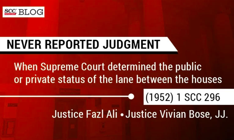 Never Reported Judgment | When Supreme Court determined the public or private status of the lane between the houses [(1952) 1 SCC 296].